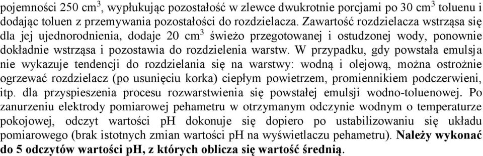 W przypadku, gdy powstała emulsja nie wykazuje tendencji do rozdzielania się na warstwy: wodną i olejową, można ostrożnie ogrzewać rozdzielacz (po usunięciu korka) ciepłym powietrzem, promiennikiem