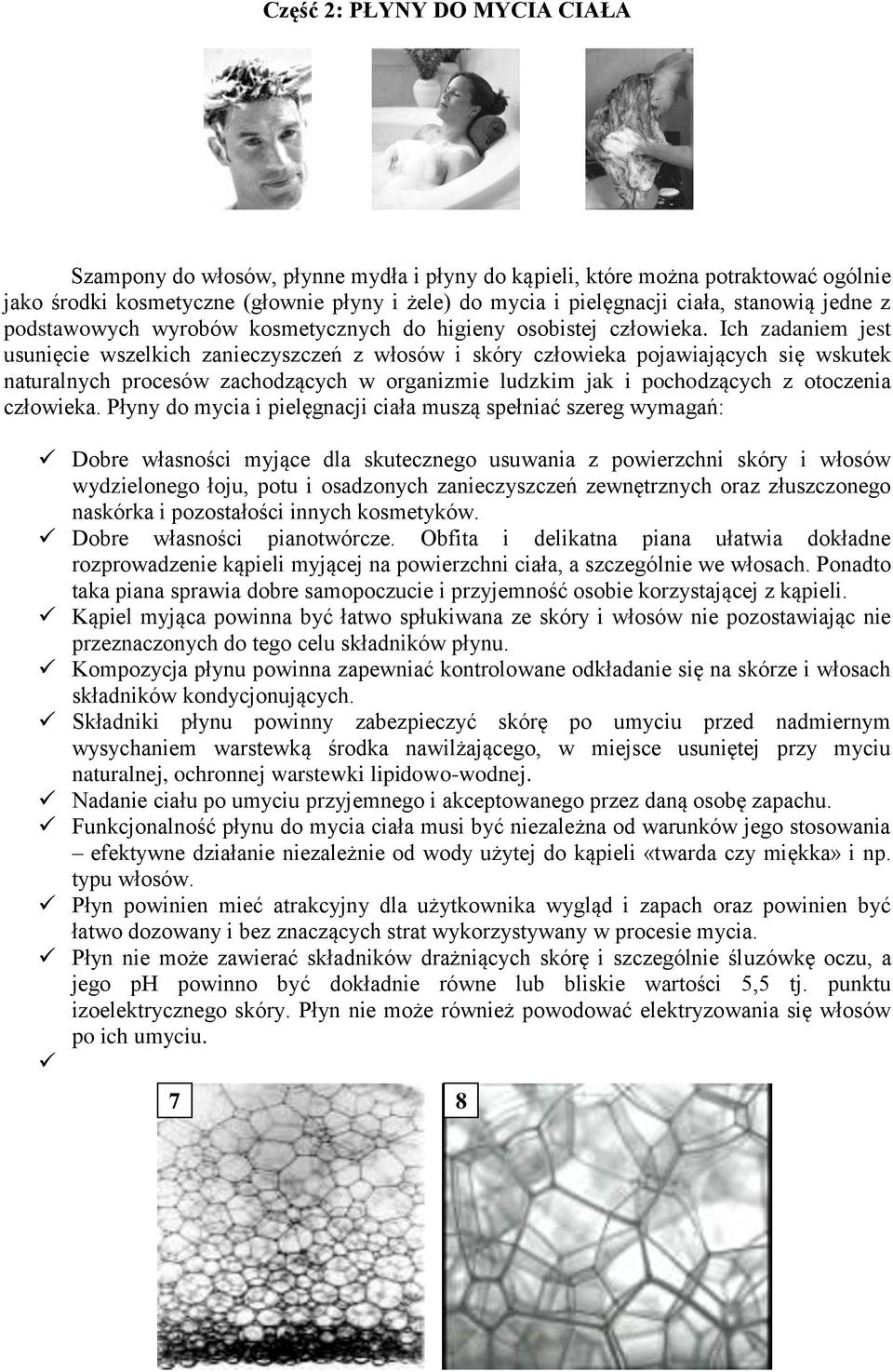Ich zadaniem jest usunięcie wszelkich zanieczyszczeń z włosów i skóry człowieka pojawiających się wskutek naturalnych procesów zachodzących w organizmie ludzkim jak i pochodzących z otoczenia