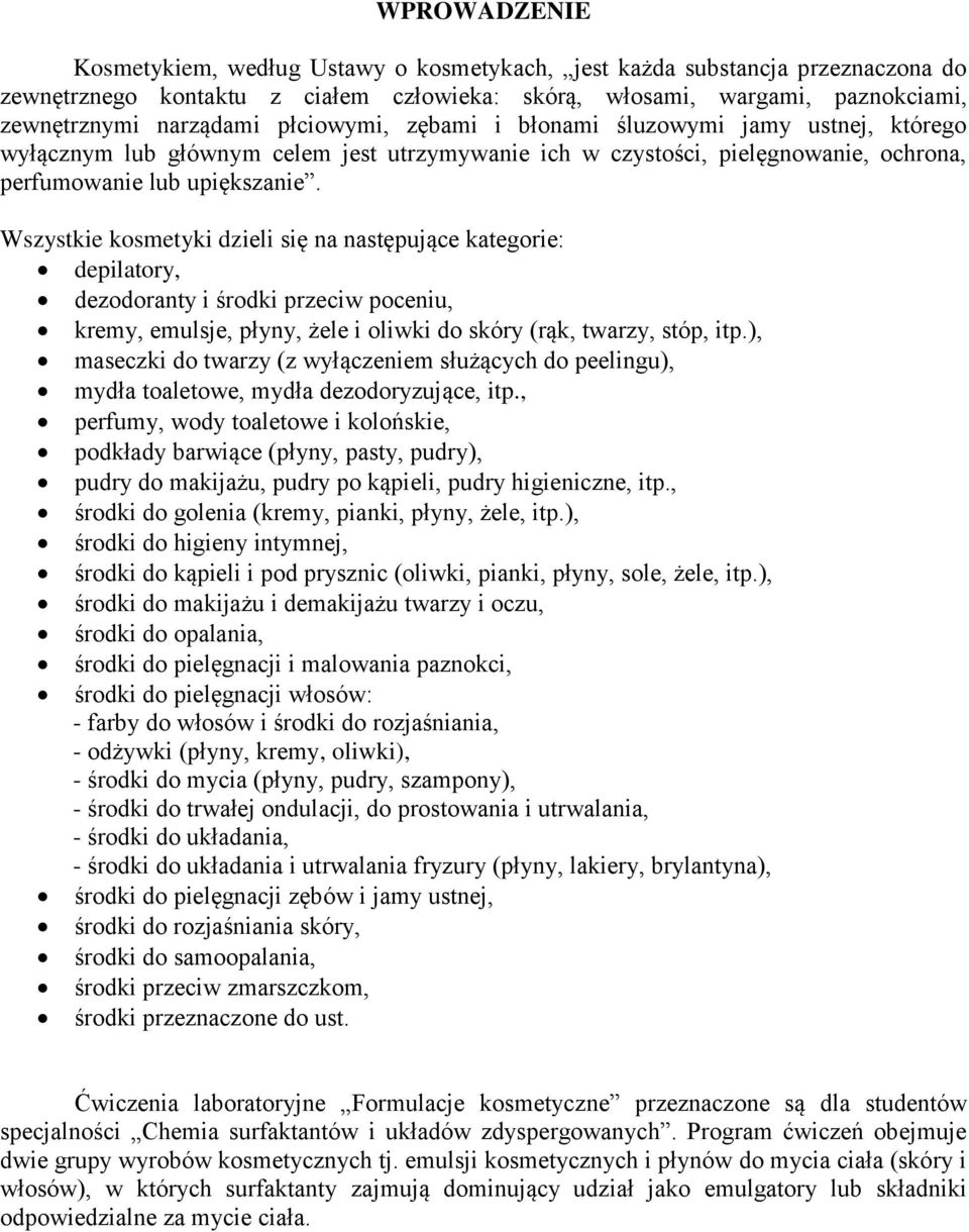 Wszystkie kosmetyki dzieli się na następujące kategorie: depilatory, dezodoranty i środki przeciw poceniu, kremy, emulsje, płyny, żele i oliwki do skóry (rąk, twarzy, stóp, itp.