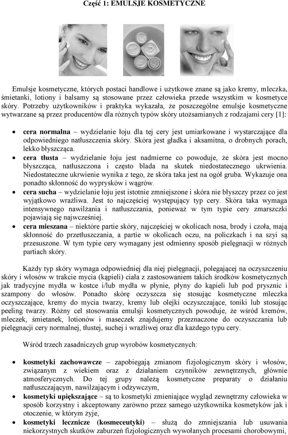 Potrzeby użytkowników i praktyka wykazała, że poszczególne emulsje kosmetyczne wytwarzane są przez producentów dla różnych typów skóry utożsamianych z rodzajami cery [1]: cera normalna wydzielanie