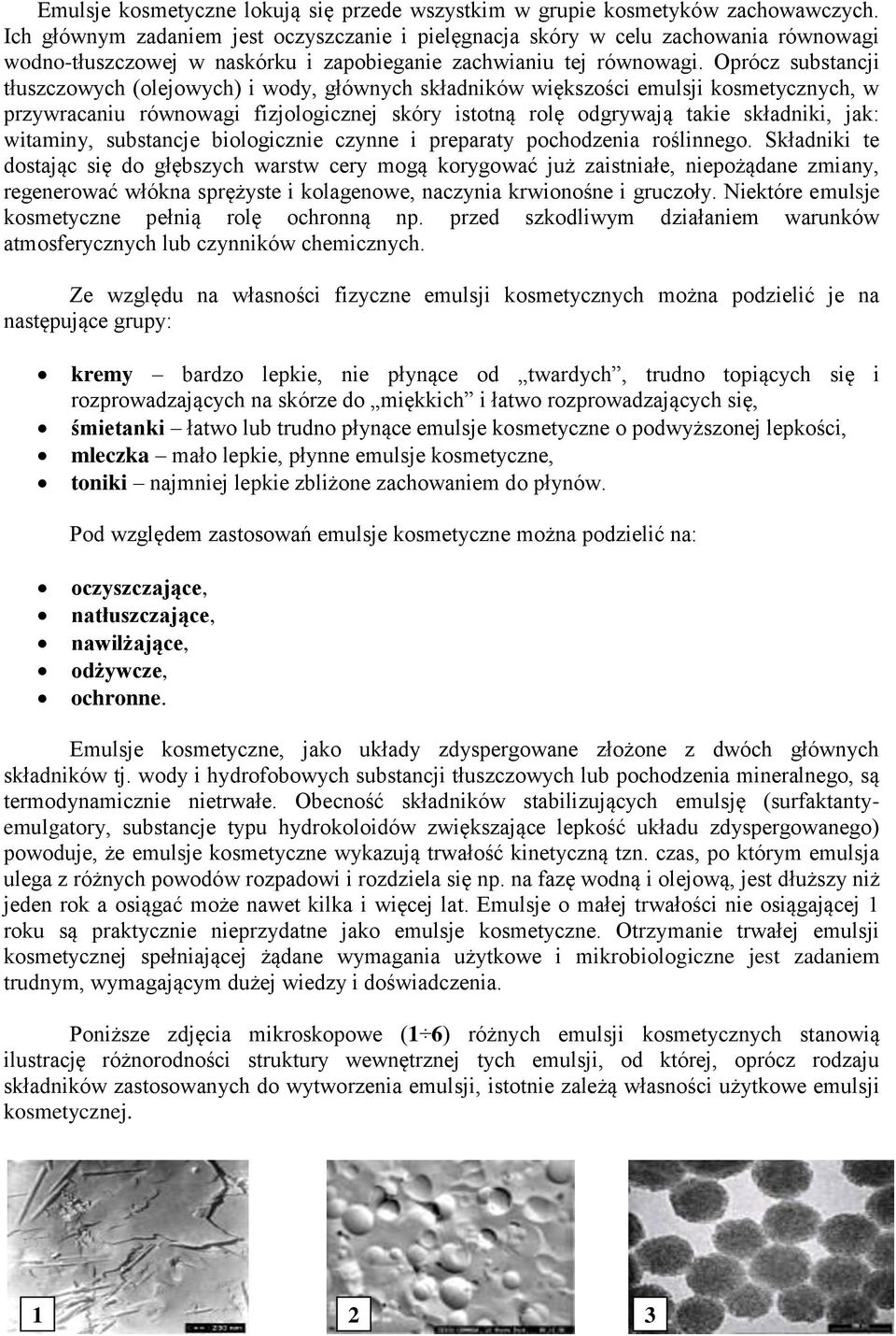 Oprócz substancji tłuszczowych (olejowych) i wody, głównych składników większości emulsji kosmetycznych, w przywracaniu równowagi fizjologicznej skóry istotną rolę odgrywają takie składniki, jak: