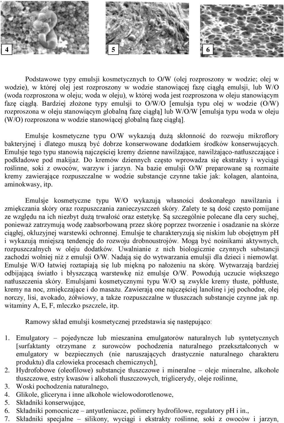 Bardziej złożone typy emulsji to O/W/O [emulsja typu olej w wodzie (O/W) rozproszona w oleju stanowiącym globalną fazę ciągłą] lub W/O/W [emulsja typu woda w oleju (W/O) rozproszona w wodzie