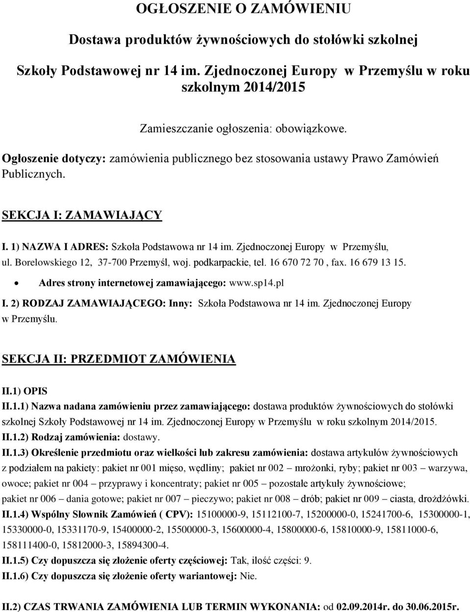 SEKCJA I: ZAMAWIAJĄCY I. 1) NAZWA I ADRES: Szkoła Podstawowa nr 14 im. Zjednoczonej Europy w Przemyślu, ul. Borelowskiego 12, 37-700 Przemyśl, woj. podkarpackie, tel. 16 670 72 70, fax. 16 679 13 15.