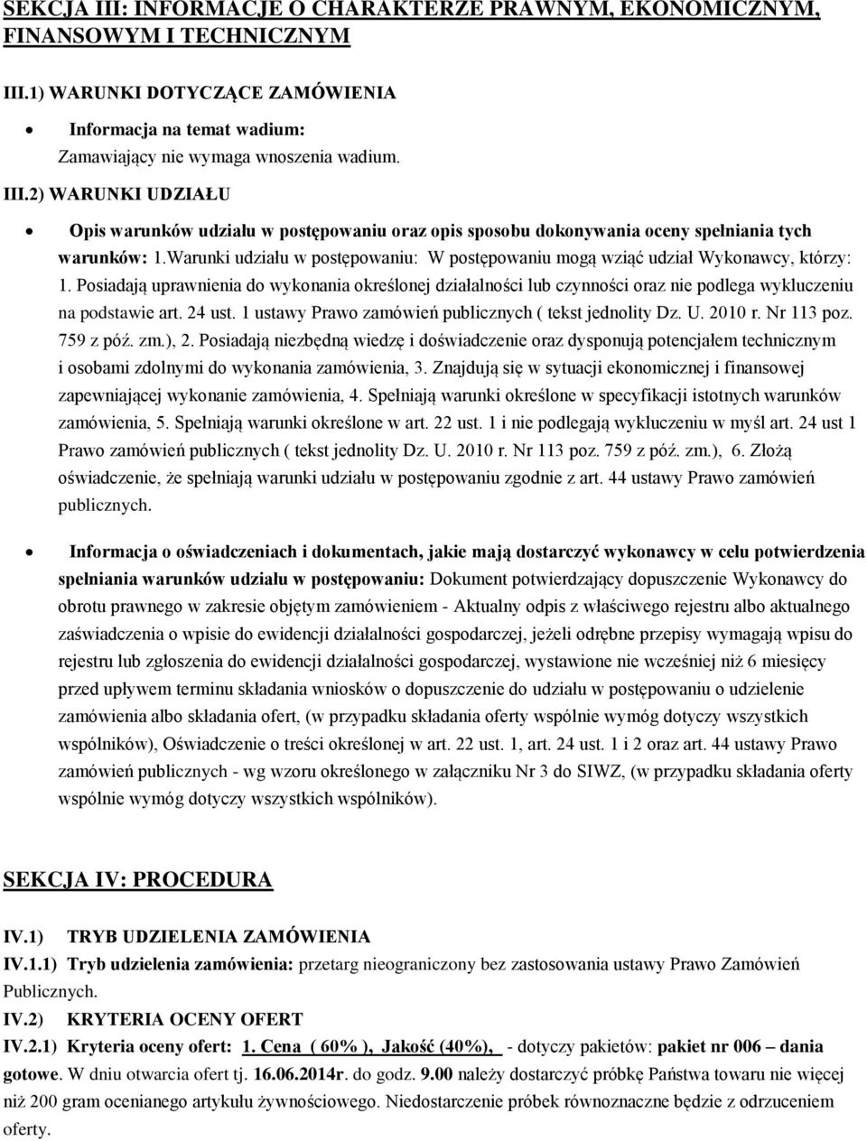 Posiadają uprawnienia do wykonania określonej działalności lub czynności oraz nie podlega wykluczeniu na podstawie art. 24 ust. 1 ustawy Prawo zamówień publicznych ( tekst jednolity Dz. U. 2010 r.