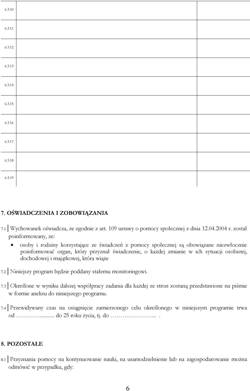 osobistej, dochodowej i majątkowej, która wiąże 7.2 Niniejszy program będzie poddany stałemu monitoringowi. 7.3 Określone w wyniku dalszej współpracy zadania dla każdej ze stron zostaną przedstawione na piśmie w formie aneksu do niniejszego programu.