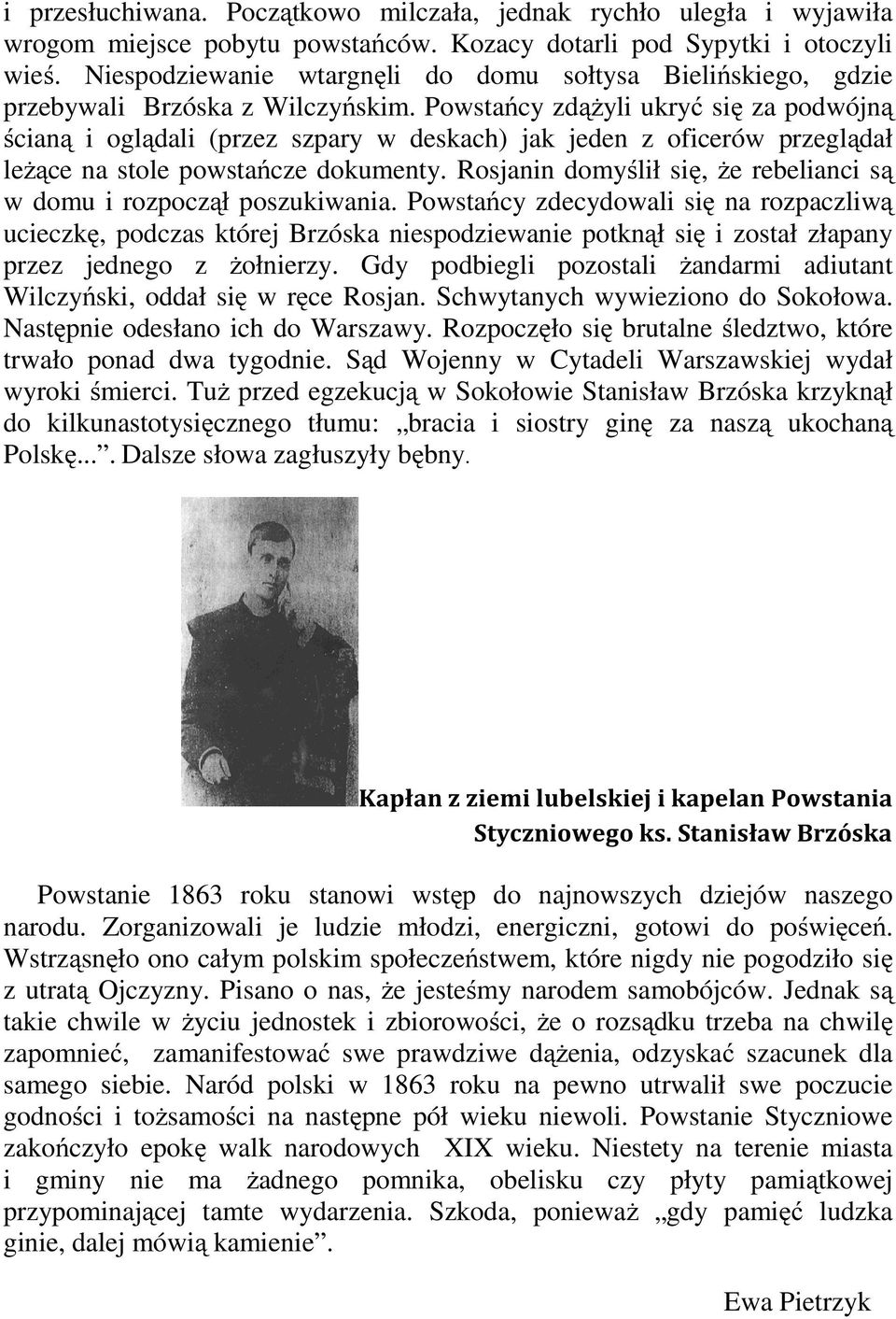 Powstańcy zdążyli ukryć się za podwójną ścianą i oglądali (przez szpary w deskach) jak jeden z oficerów przeglądał leżące na stole powstańcze dokumenty.