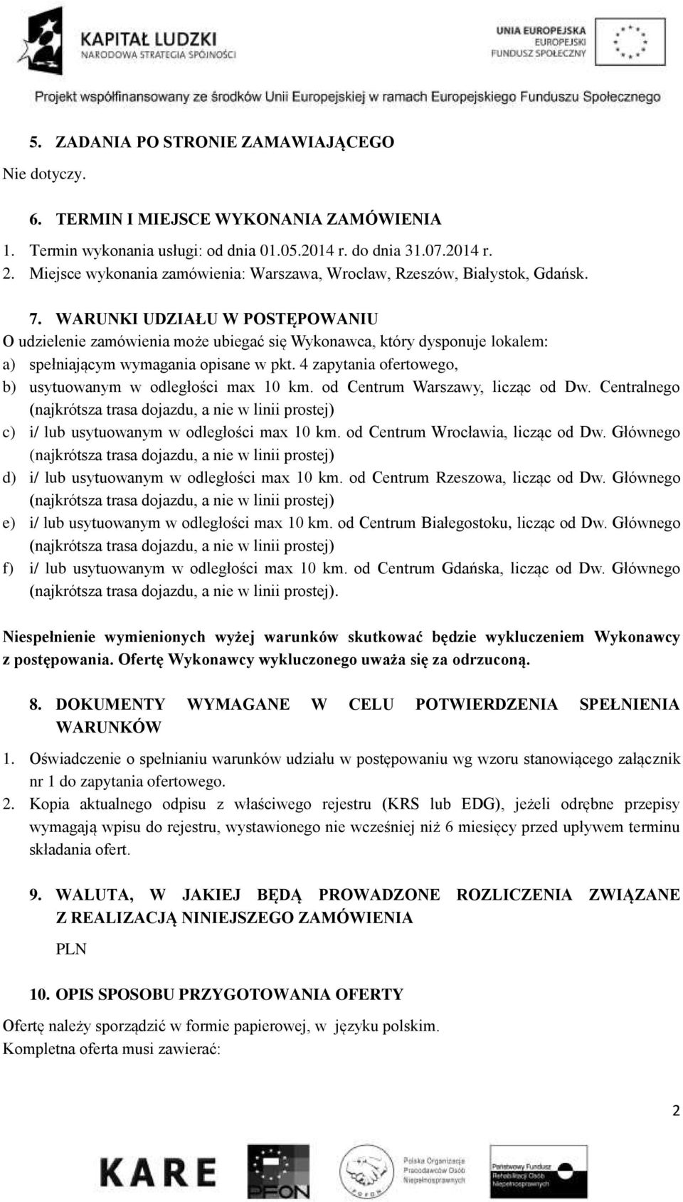 WARUNKI UDZIAŁU W POSTĘPOWANIU O udzielenie zamówienia może ubiegać się Wykonawca, który dysponuje lokalem: a) spełniającym wymagania opisane w pkt.