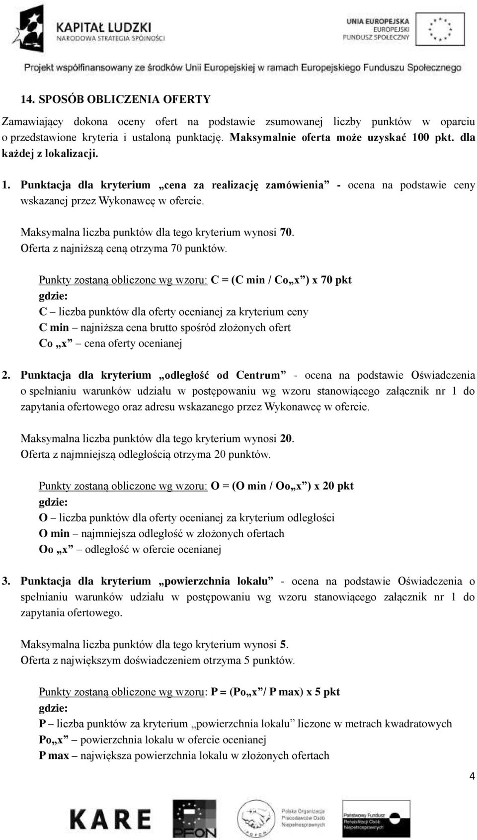 Maksymalna liczba punktów dla tego kryterium wynosi 70. Oferta z najniższą ceną otrzyma 70 punktów.