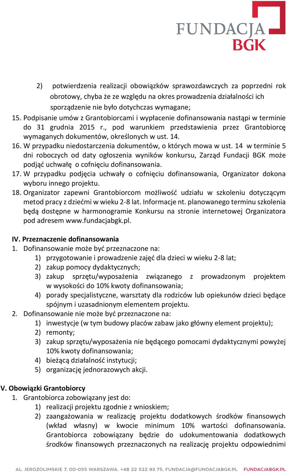 W przypadku niedostarczenia dokumentów, o których mowa w ust. 14 w terminie 5 dni roboczych od daty ogłoszenia wyników konkursu, Zarząd Fundacji BGK może podjąć uchwałę o cofnięciu dofinansowania. 17.