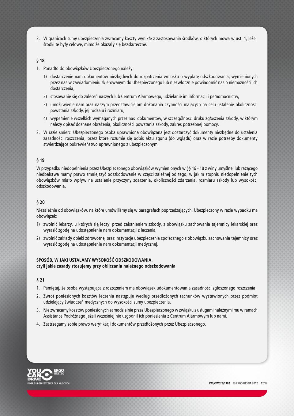 Ubezpieczonego lub niezwłocznie powiadomić nas o niemożności ich dostarczenia, 2) stosowanie się do zaleceń naszych lub Centrum Alarmowego, udzielanie im informacji i pełnomocnictw, 3) umożliwienie