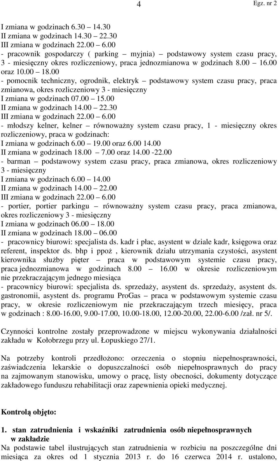 00 - pomocnik techniczny, ogrodnik, elektryk podstawowy system czasu pracy, praca zmianowa, okres rozliczeniowy 3 - miesięczny I zmiana w godzinach 07.00 15.00 II zmiana w godzinach 14.00 22.