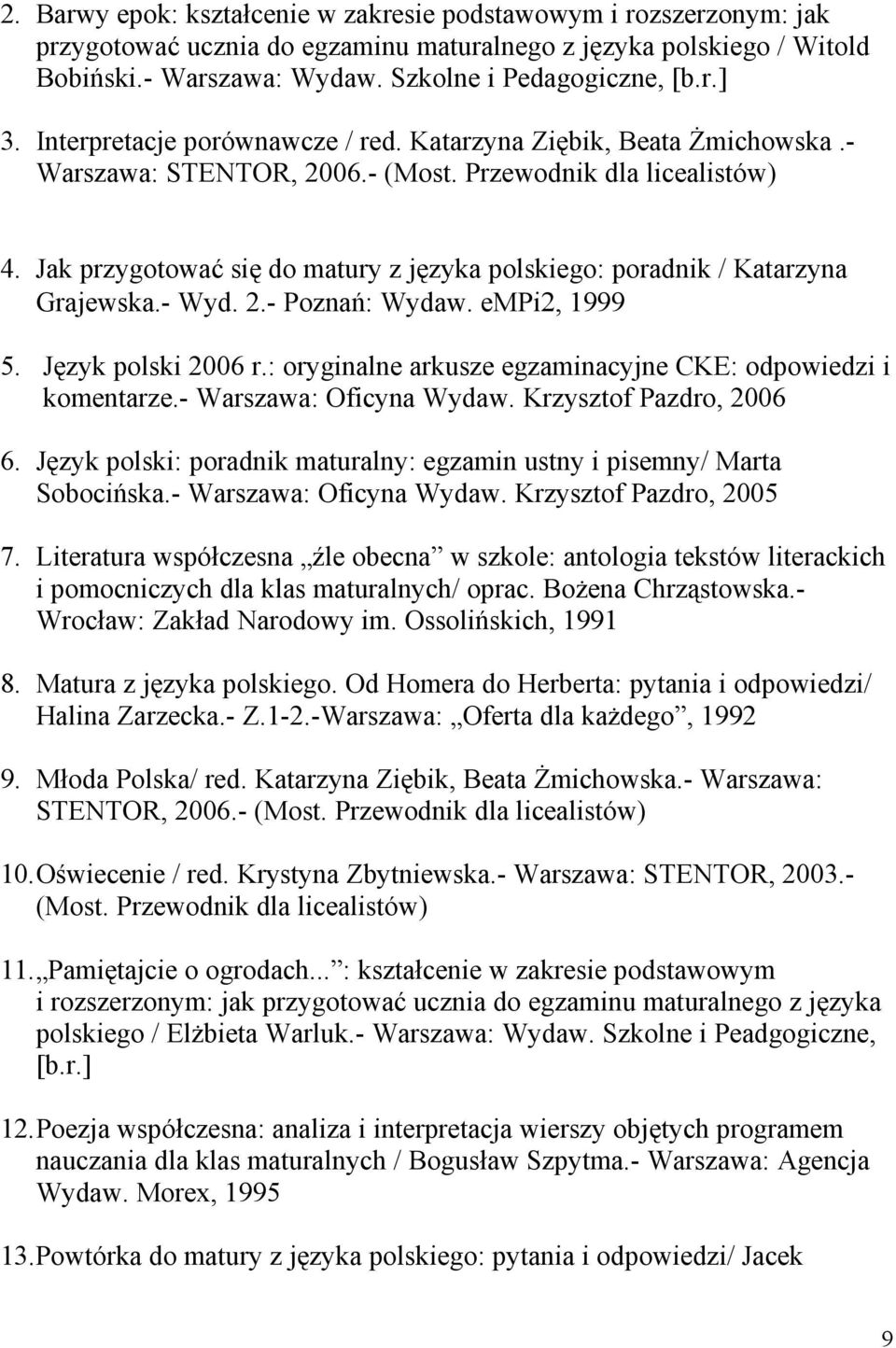 Jak przygotować się do matury z języka polskiego: poradnik / Katarzyna Grajewska.- Wyd. 2.- Poznań: Wydaw. empi2, 1999 5. Język polski 2006 r.