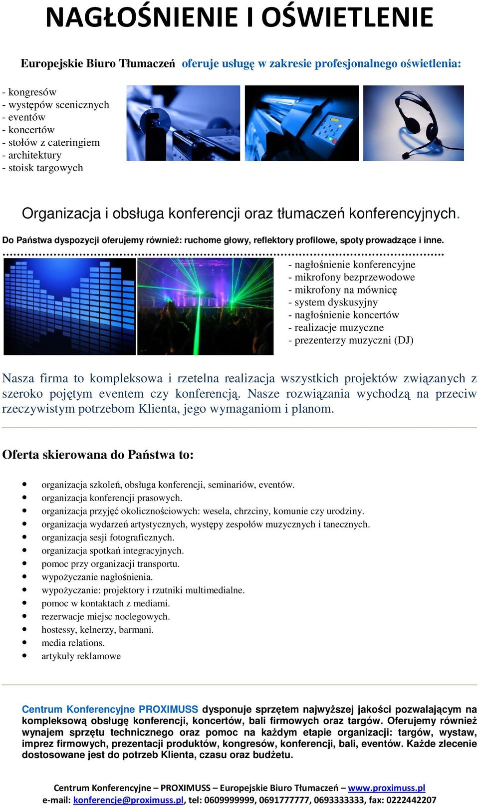 . - nagłośnienie konferencyjne - mikrofony bezprzewodowe - mikrofony na mównicę - system dyskusyjny - nagłośnienie koncertów - realizacje muzyczne - prezenterzy muzyczni (DJ) Nasza firma to