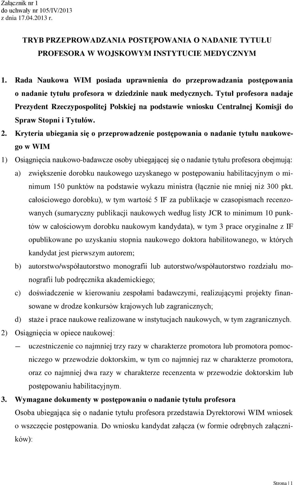 Tytuł profesora nadaje Prezydent Rzeczypospolitej Polskiej na podstawie wniosku Centralnej Komisji do Spraw Stopni i Tytułów. 2.