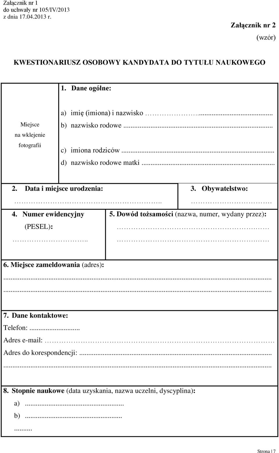 .. d) nazwisko rodowe matki... 2. Data i miejsce urodzenia: 3. Obywatelstwo:... 4. Numer ewidencyjny (PESEL):.. 5.