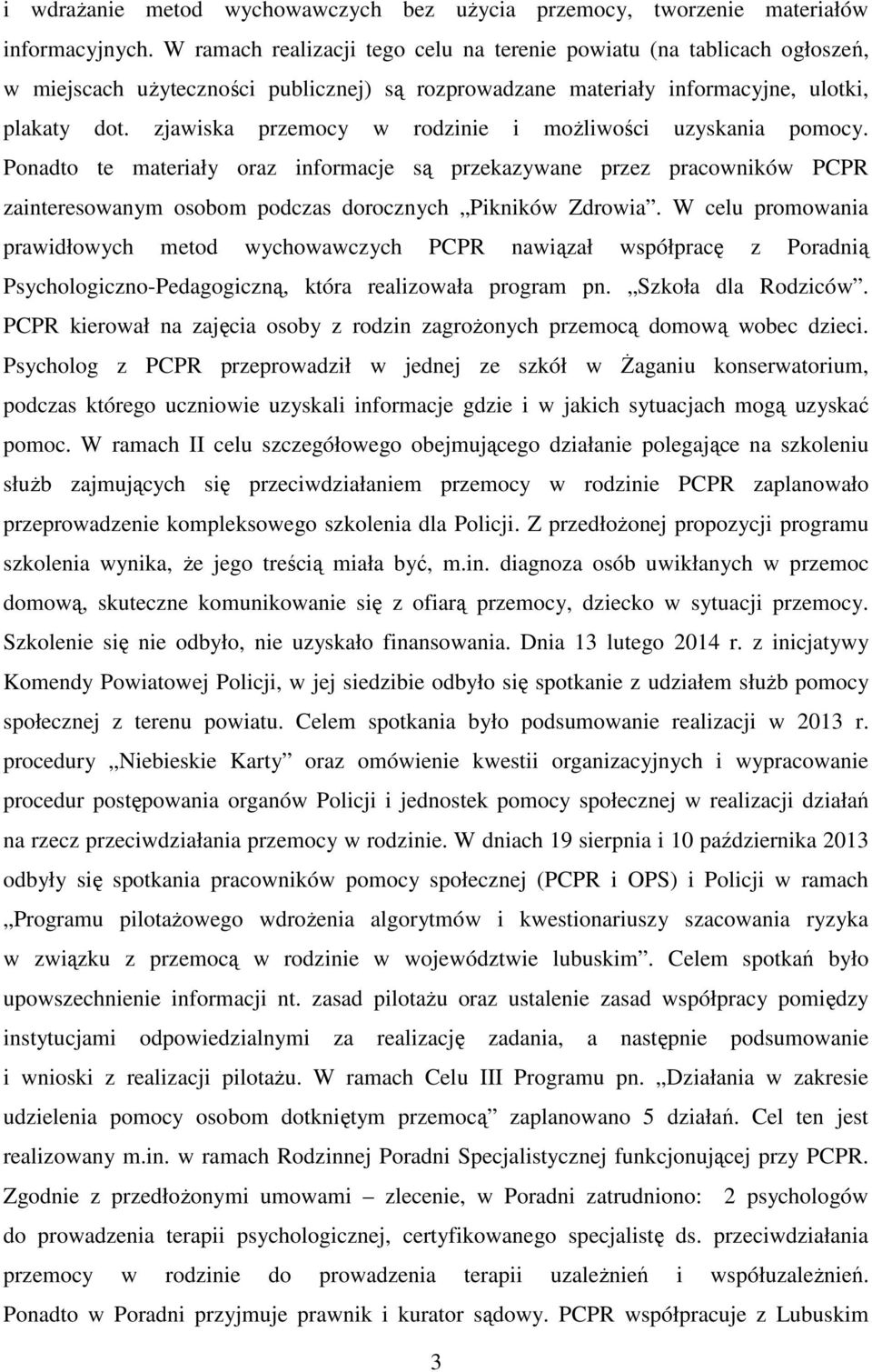 zjawiska przemocy w rodzinie i możliwości uzyskania pomocy. Ponadto te materiały oraz informacje są przekazywane przez pracowników PCPR zainteresowanym osobom podczas dorocznych Pikników Zdrowia.