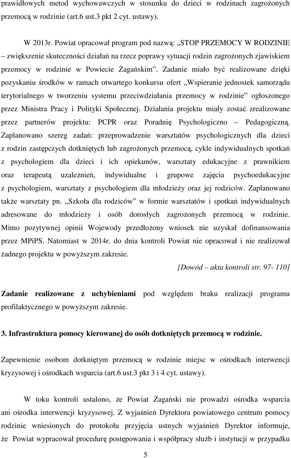 Zadanie miało być realizowane dzięki pozyskaniu środków w ramach otwartego konkursu ofert Wspieranie jednostek samorządu terytorialnego w tworzeniu systemu przeciwdziałania przemocy w rodzinie