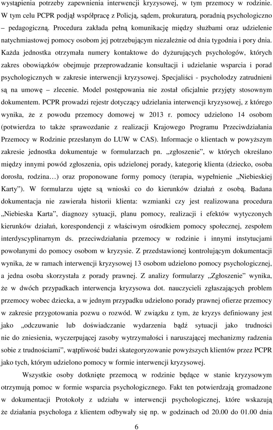 Każda jednostka otrzymała numery kontaktowe do dyżurujących psychologów, których zakres obowiązków obejmuje przeprowadzanie konsultacji i udzielanie wsparcia i porad psychologicznych w zakresie