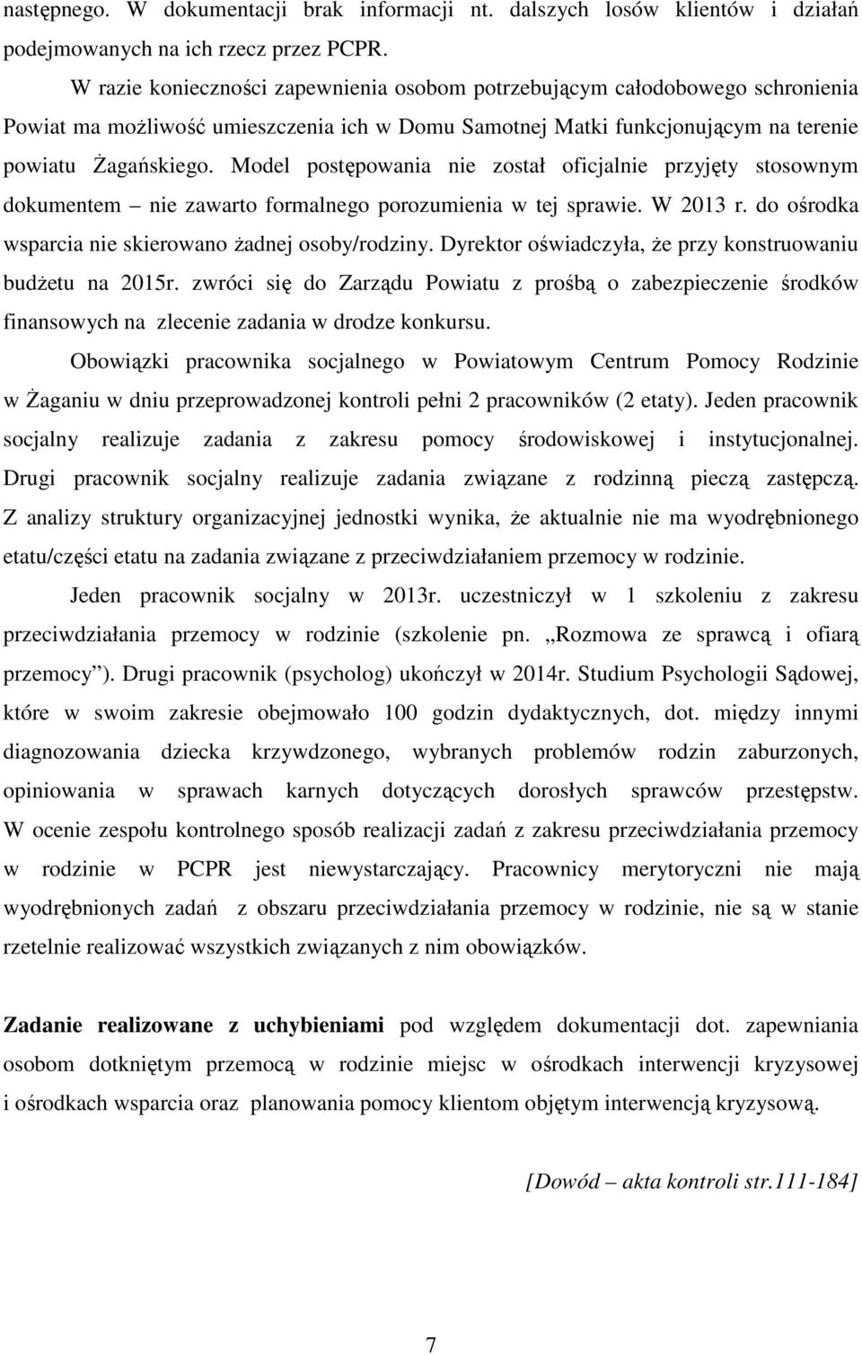 Model postępowania nie został oficjalnie przyjęty stosownym dokumentem nie zawarto formalnego porozumienia w tej sprawie. W 2013 r. do ośrodka wsparcia nie skierowano żadnej osoby/rodziny.