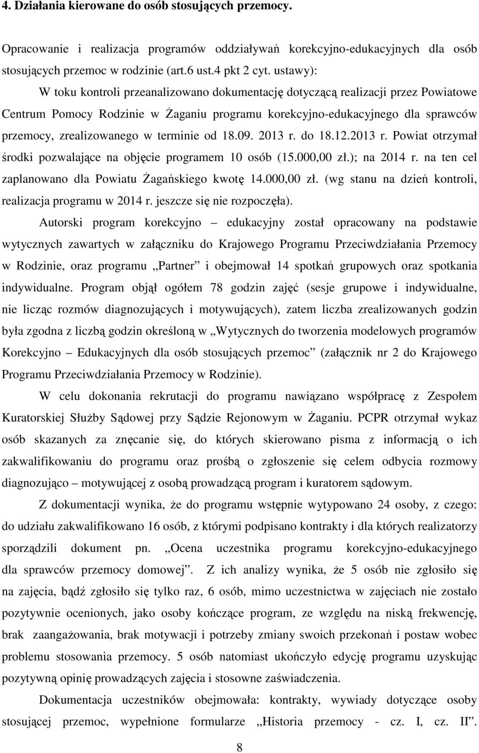 terminie od 18.09. 2013 r. do 18.12.2013 r. Powiat otrzymał środki pozwalające na objęcie programem 10 osób (15.000,00 zł.); na 2014 r. na ten cel zaplanowano dla Powiatu Żagańskiego kwotę 14.