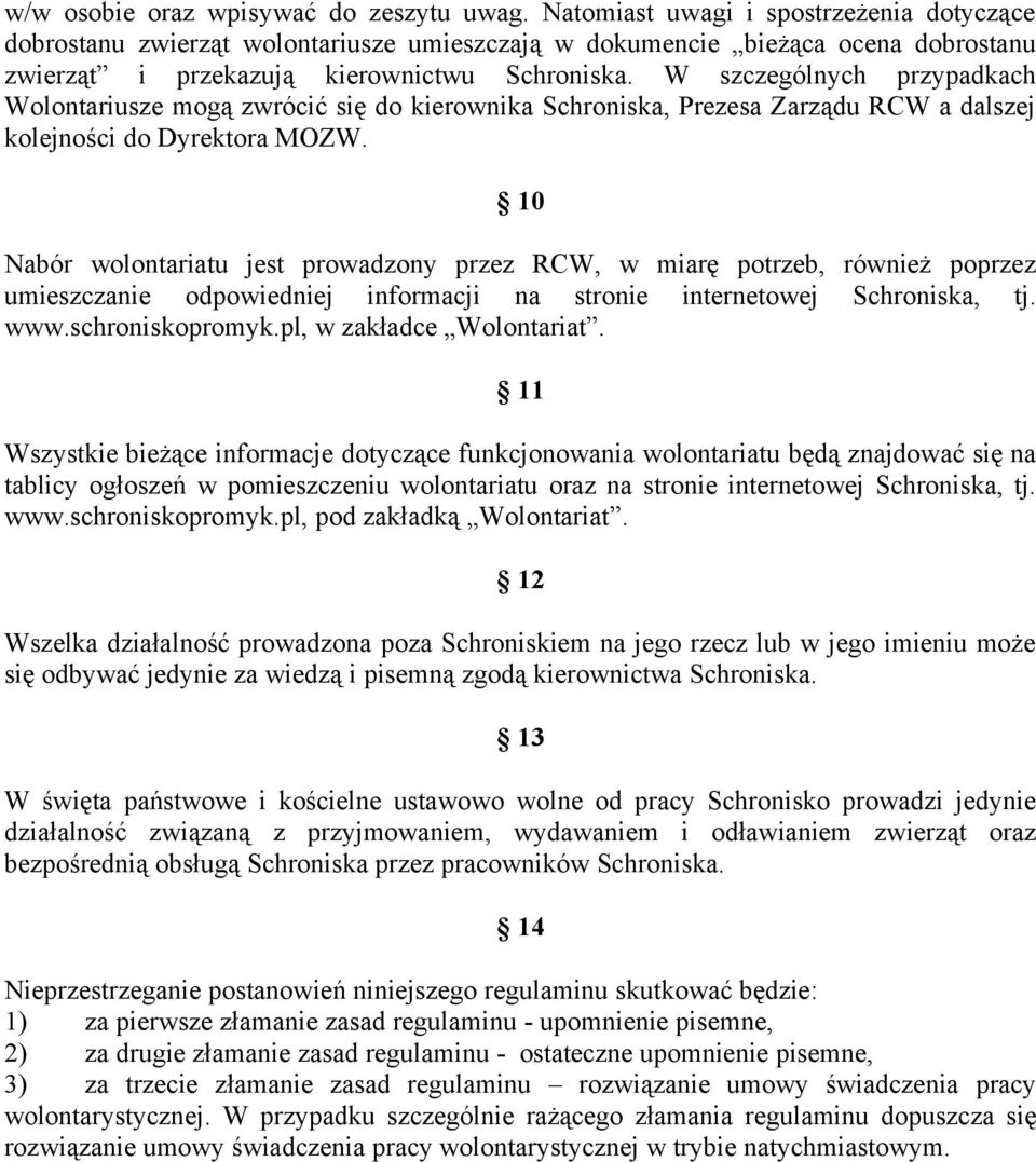 W szczególnych przypadkach Wolontariusze mogą zwrócić się do kierownika Schroniska, Prezesa Zarządu RCW a dalszej kolejności do Dyrektora MOZW.