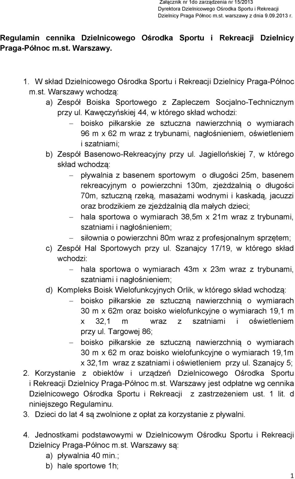 Kawęczyńskiej 44, w którego skład wchodzi: boisko piłkarskie ze sztuczna nawierzchnią o wymiarach 96 m x 62 m wraz z trybunami, nagłośnieniem, oświetleniem i szatniami; b) Zespół Basenowo-Rekreacyjny