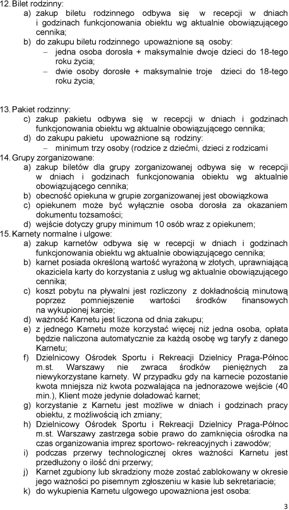 Pakiet rodzinny: c) zakup pakietu odbywa się w recepcji w dniach i godzinach d) do zakupu pakietu upoważnione są rodziny: minimum trzy osoby (rodzice z dziećmi, dzieci z rodzicami 14.