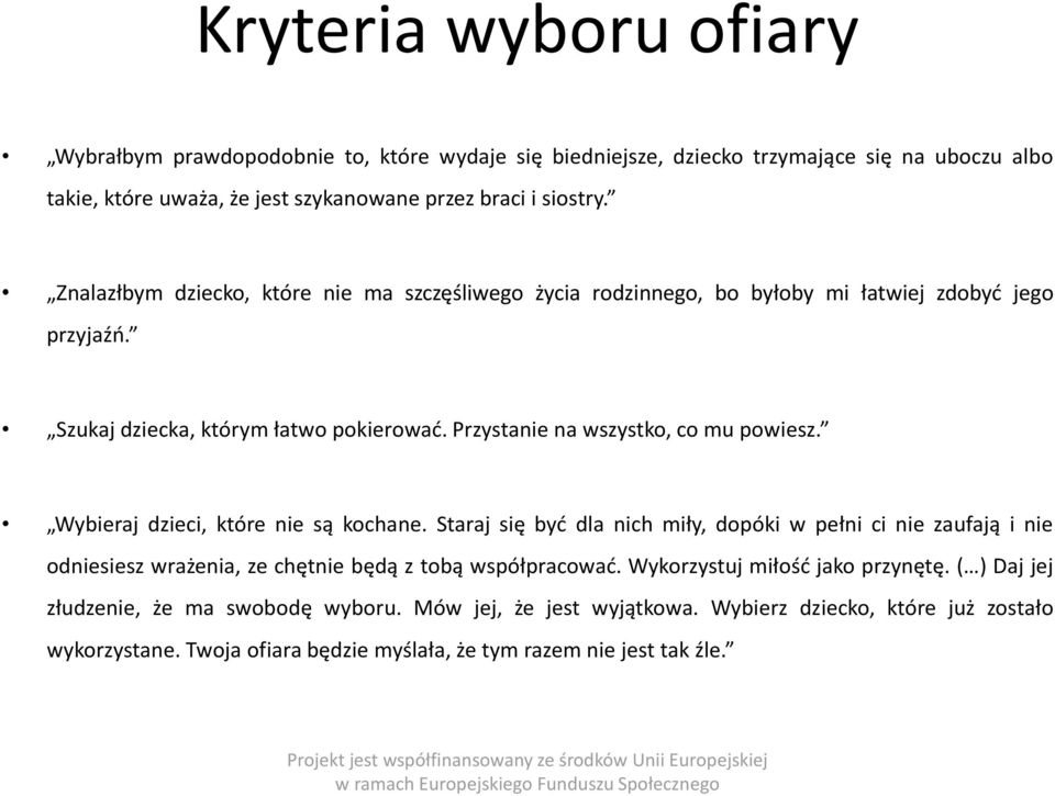 Wybieraj dzieci, które nie są kochane. Staraj się być dla nich miły, dopóki w pełni ci nie zaufają i nie odniesiesz wrażenia, ze chętnie będą z tobą współpracować.