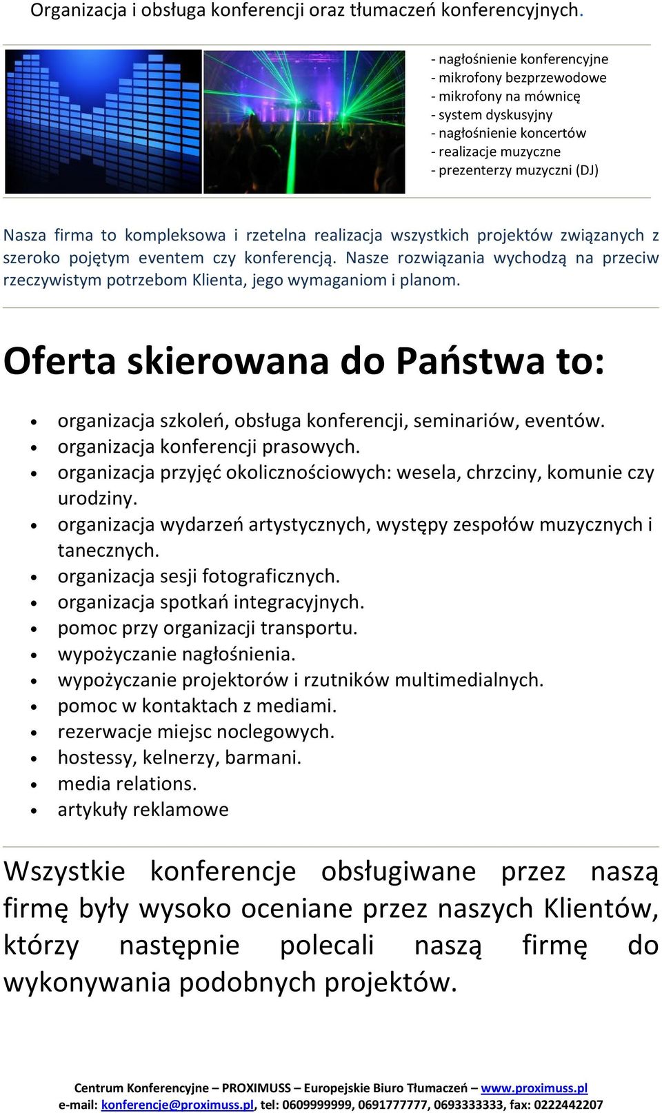 i rzetelna realizacja wszystkich projektów związanych z szeroko pojętym eventem czy konferencją. Nasze rozwiązania wychodzą na przeciw rzeczywistym potrzebom Klienta, jego wymaganiom i planom.