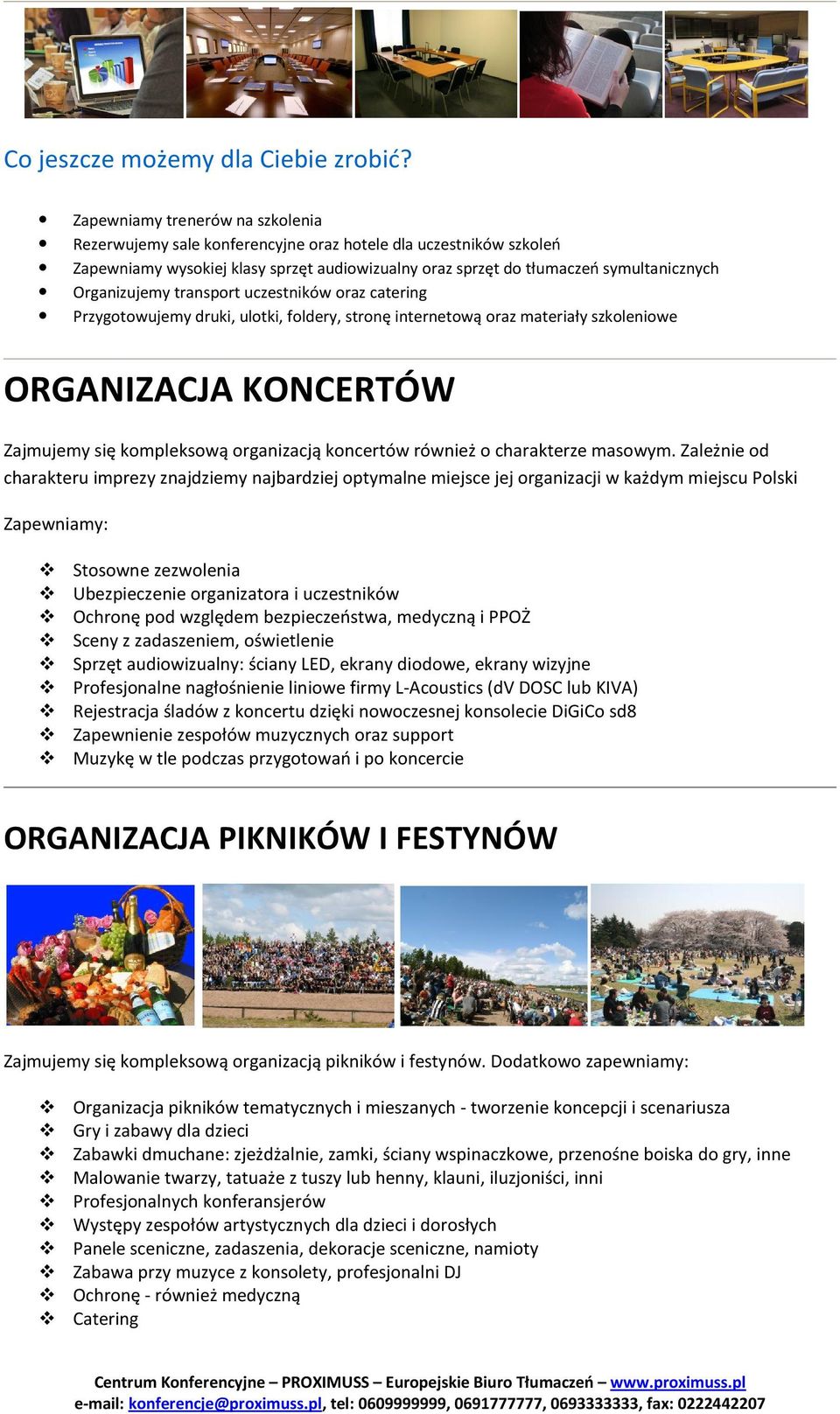 Organizujemy transport uczestników oraz catering Przygotowujemy druki, ulotki, foldery, stronę internetową oraz materiały szkoleniowe ORGANIZACJA KONCERTÓW Zajmujemy się kompleksową organizacją