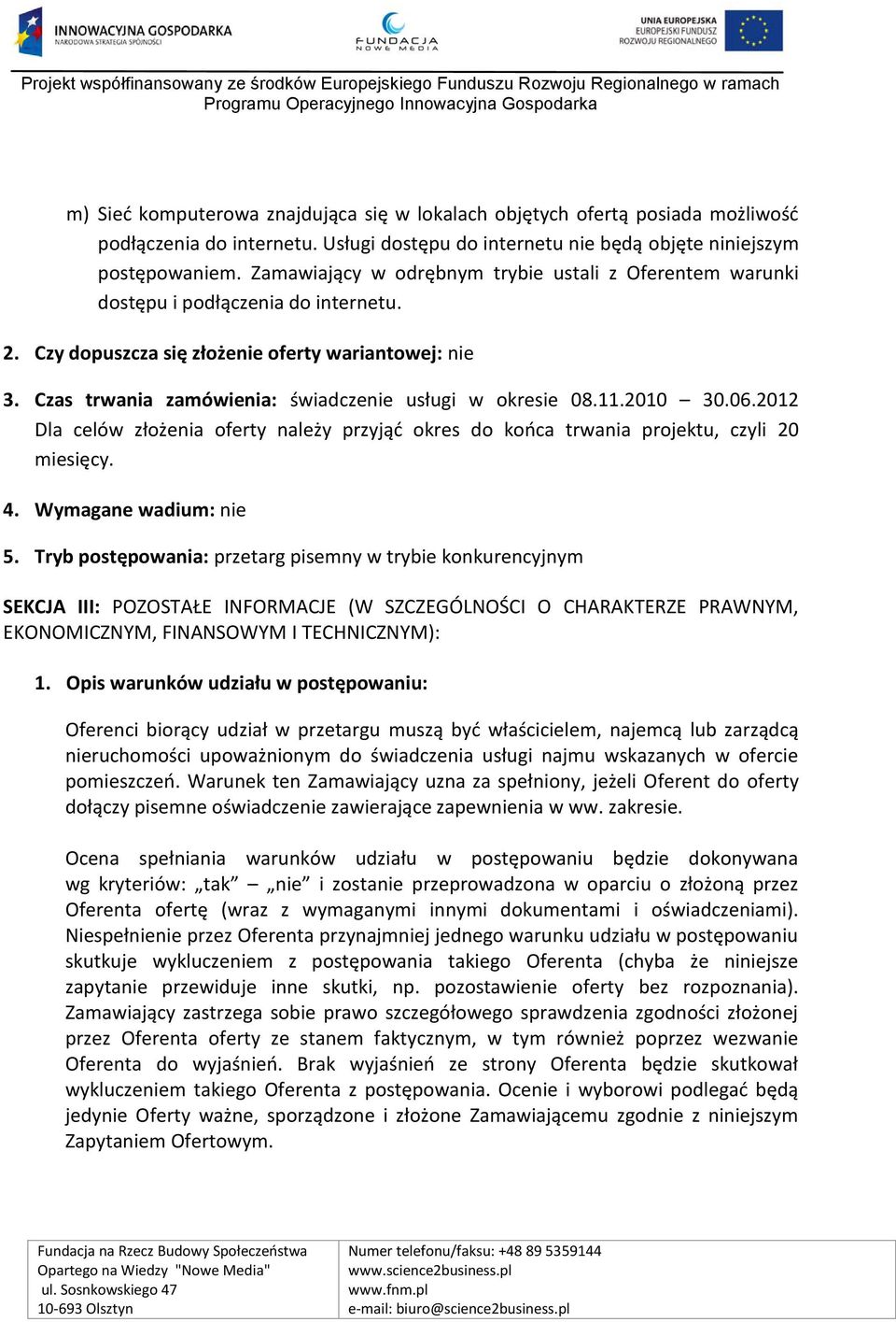 Czas trwania zamówienia: świadczenie usługi w okresie 08.11.2010 30.06.2012 Dla celów złożenia oferty należy przyjąd okres do kooca trwania projektu, czyli 20 miesięcy. 4. Wymagane wadium: nie 5.