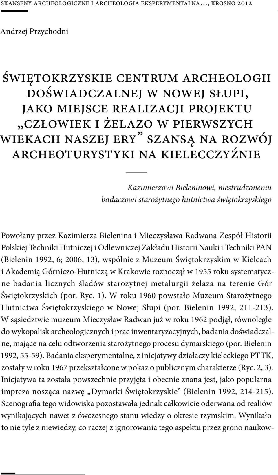 Kazimierza Bielenina i Mieczysława Radwana Zespół Historii Polskiej Techniki Hutniczej i Odlewniczej Zakładu Historii Nauki i Techniki PAN (Bielenin 1992, 6; 2006, 13), wspólnie z Muzeum
