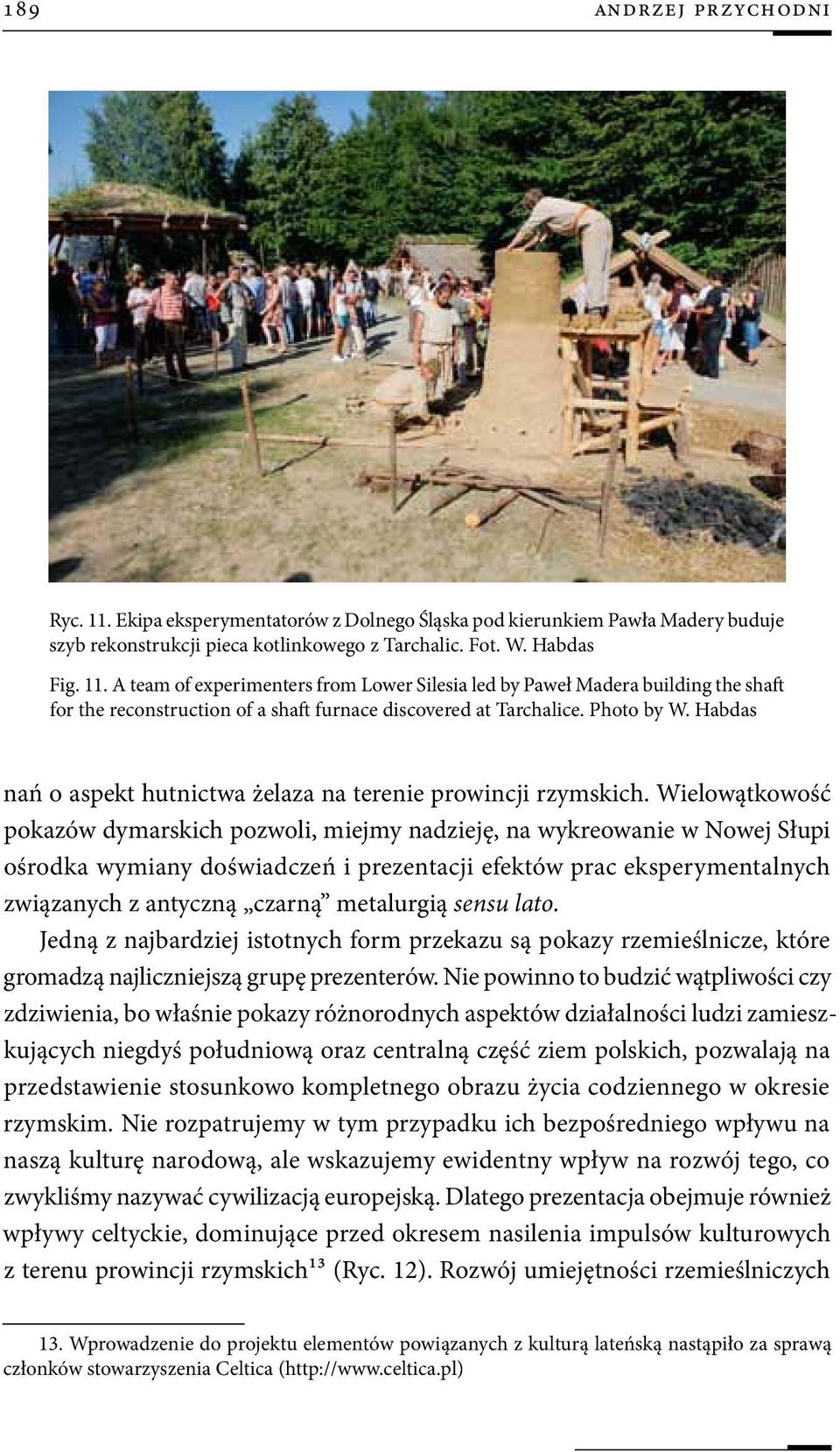 Wielowątkowość pokazów dymarskich pozwoli, miejmy nadzieję, na wykreowanie w Nowej Słupi ośrodka wymiany doświadczeń i prezentacji efektów prac eksperymentalnych związanych z antyczną czarną