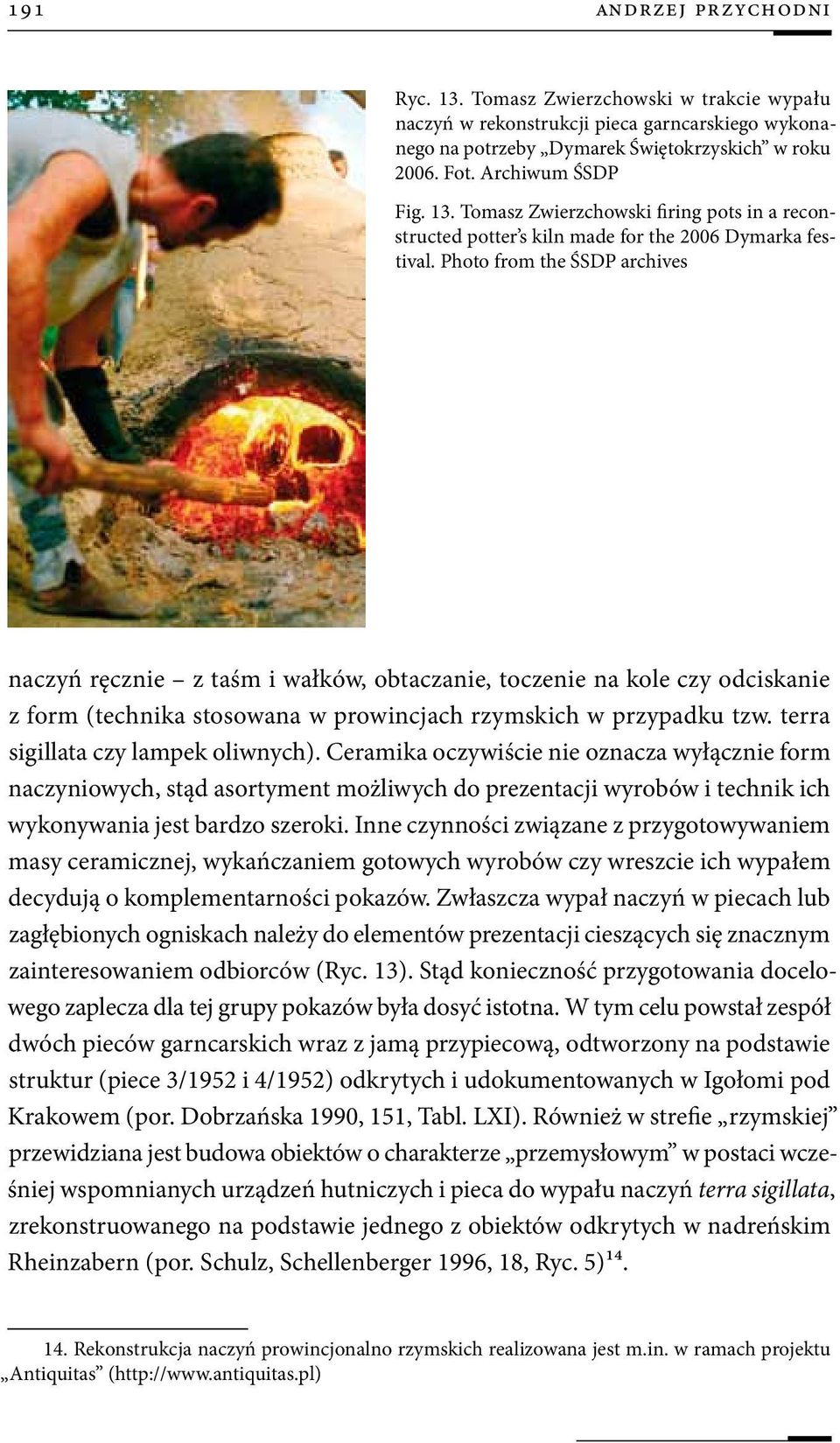 terra sigillata czy lampek oliwnych). Ceramika oczywiście nie oznacza wyłącznie form naczyniowych, stąd asortyment możliwych do prezentacji wyrobów i technik ich wykonywania jest bardzo szeroki.