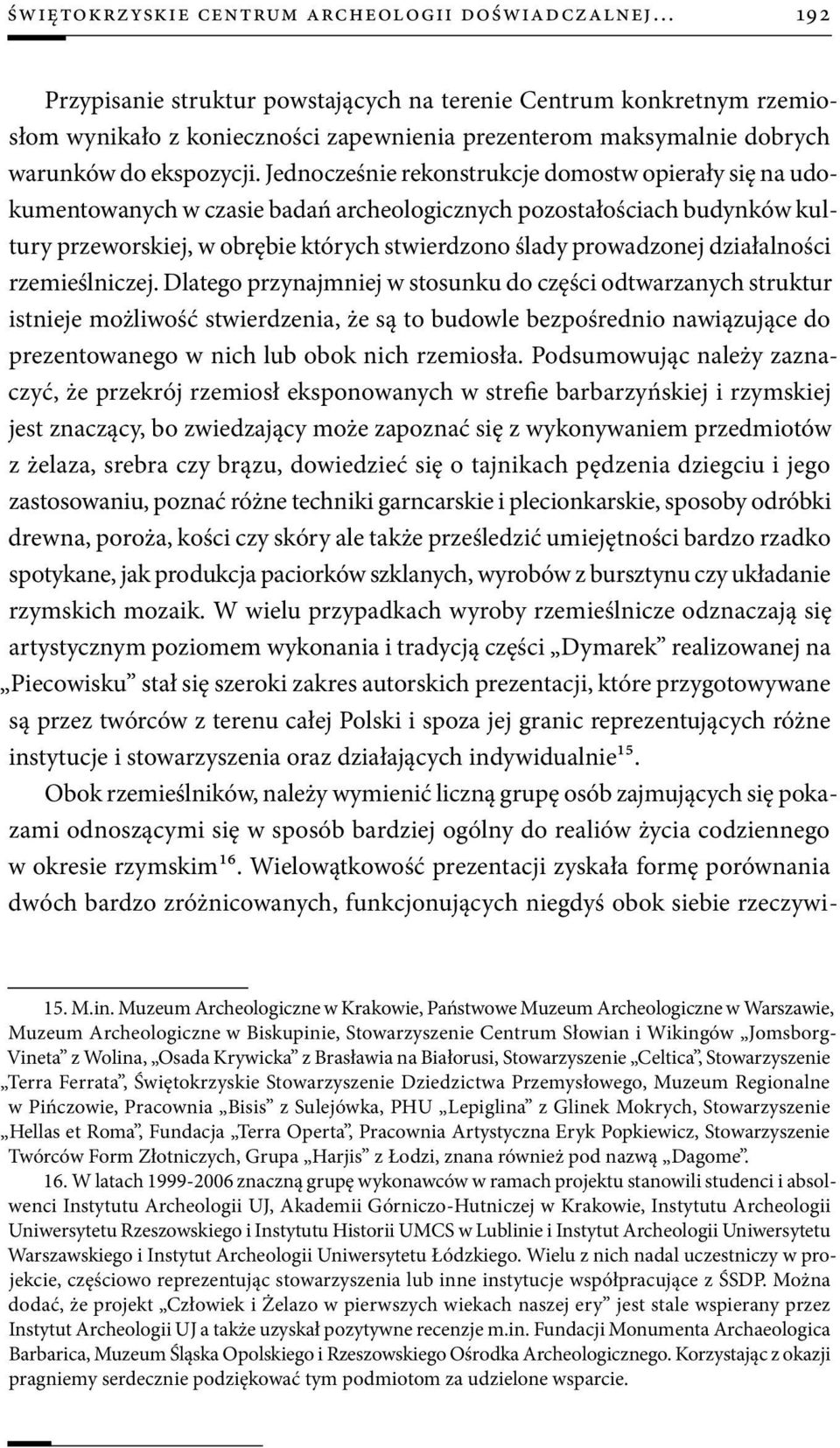 Jednocześnie rekonstrukcje domostw opierały się na udokumentowanych w czasie badań archeologicznych pozostałościach budynków kultury przeworskiej, w obrębie których stwierdzono ślady prowadzonej
