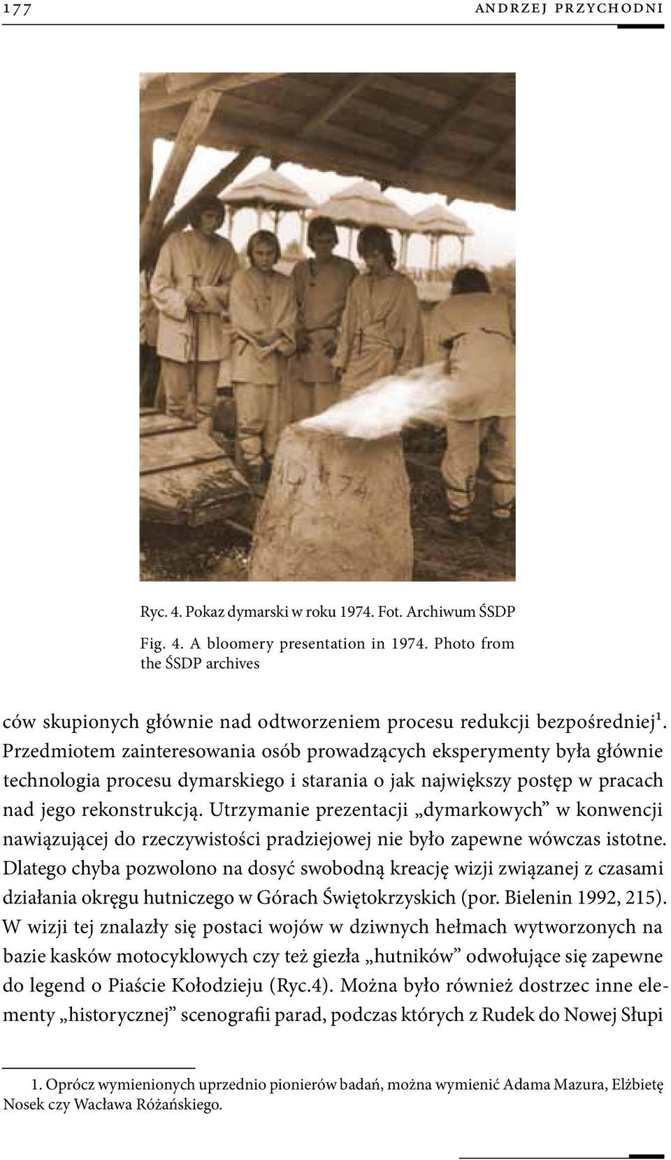 Przedmiotem zainteresowania osób prowadzących eksperymenty była głównie technologia procesu dymarskiego i starania o jak największy postęp w pracach nad jego rekonstrukcją.