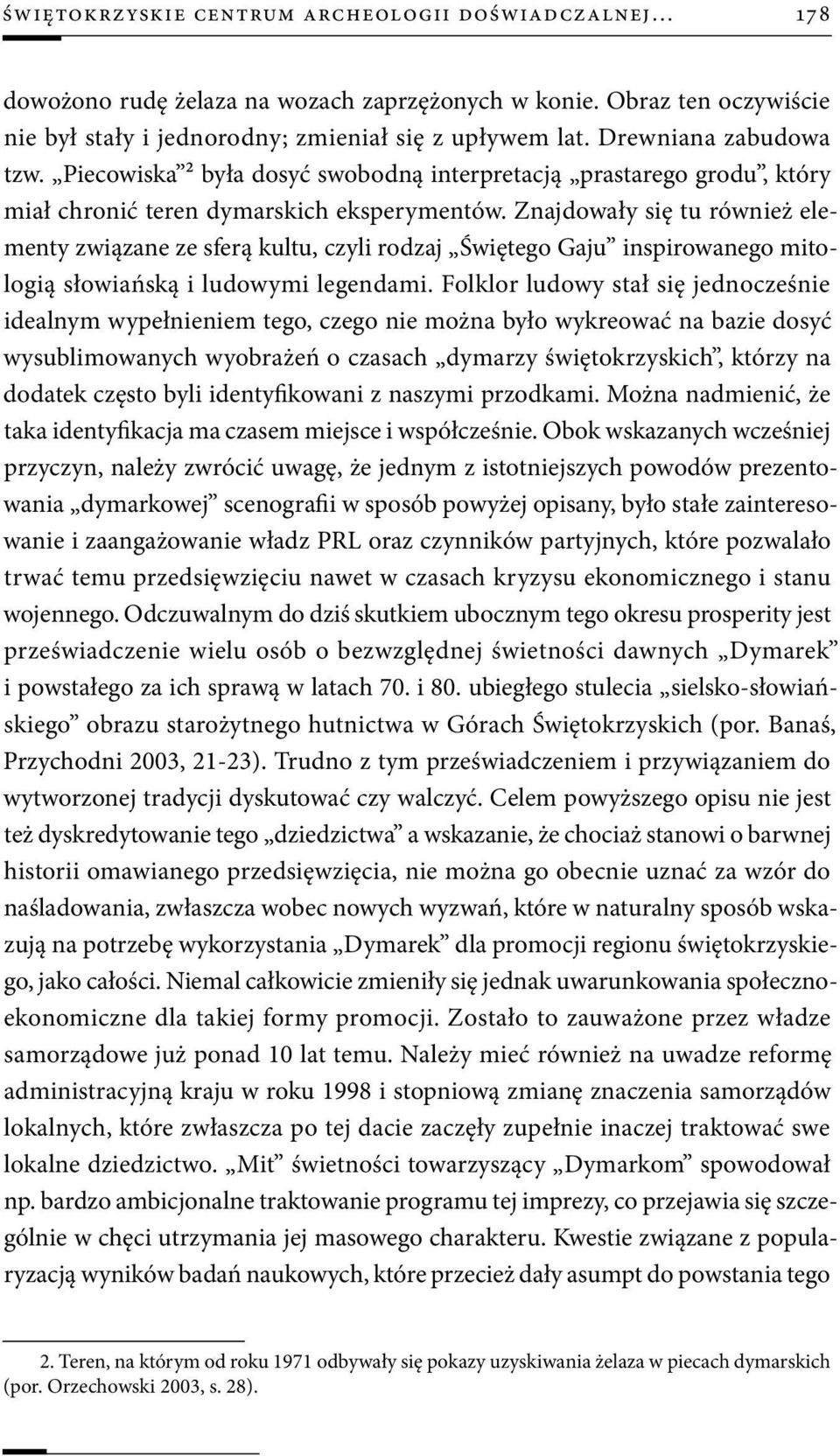 Znajdowały się tu również elementy związane ze sferą kultu, czyli rodzaj Świętego Gaju inspirowanego mitologią słowiańską i ludowymi legendami.