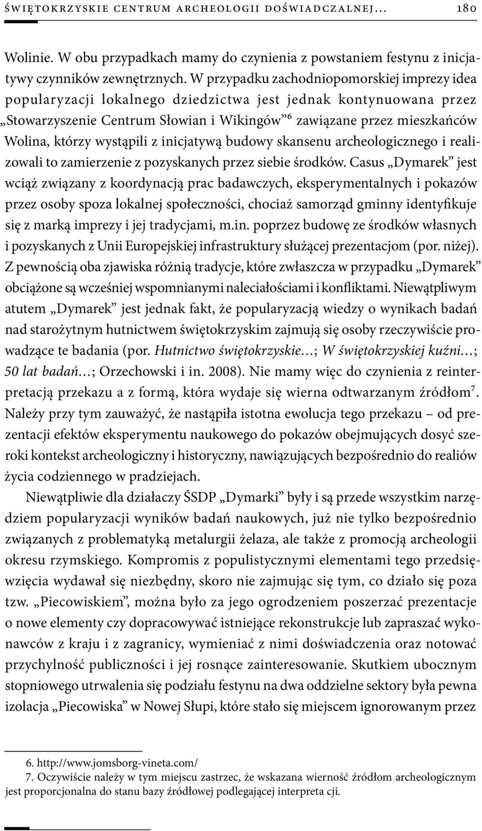 wystąpili z inicjatywą budowy skansenu archeologicznego i realizowali to zamierzenie z pozyskanych przez siebie środków.