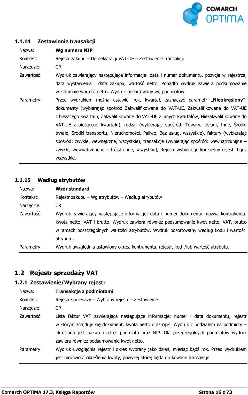 Przed wydrukiem można ustawić: rok, kwartał, zaznaczyć parametr Nieokreślony, dokumenty (wybierając spośród Zakwalifikowane do VAT-UE, Zakwalifikowane do VAT-UE z bieżącego kwartału, Zakwalifikowane