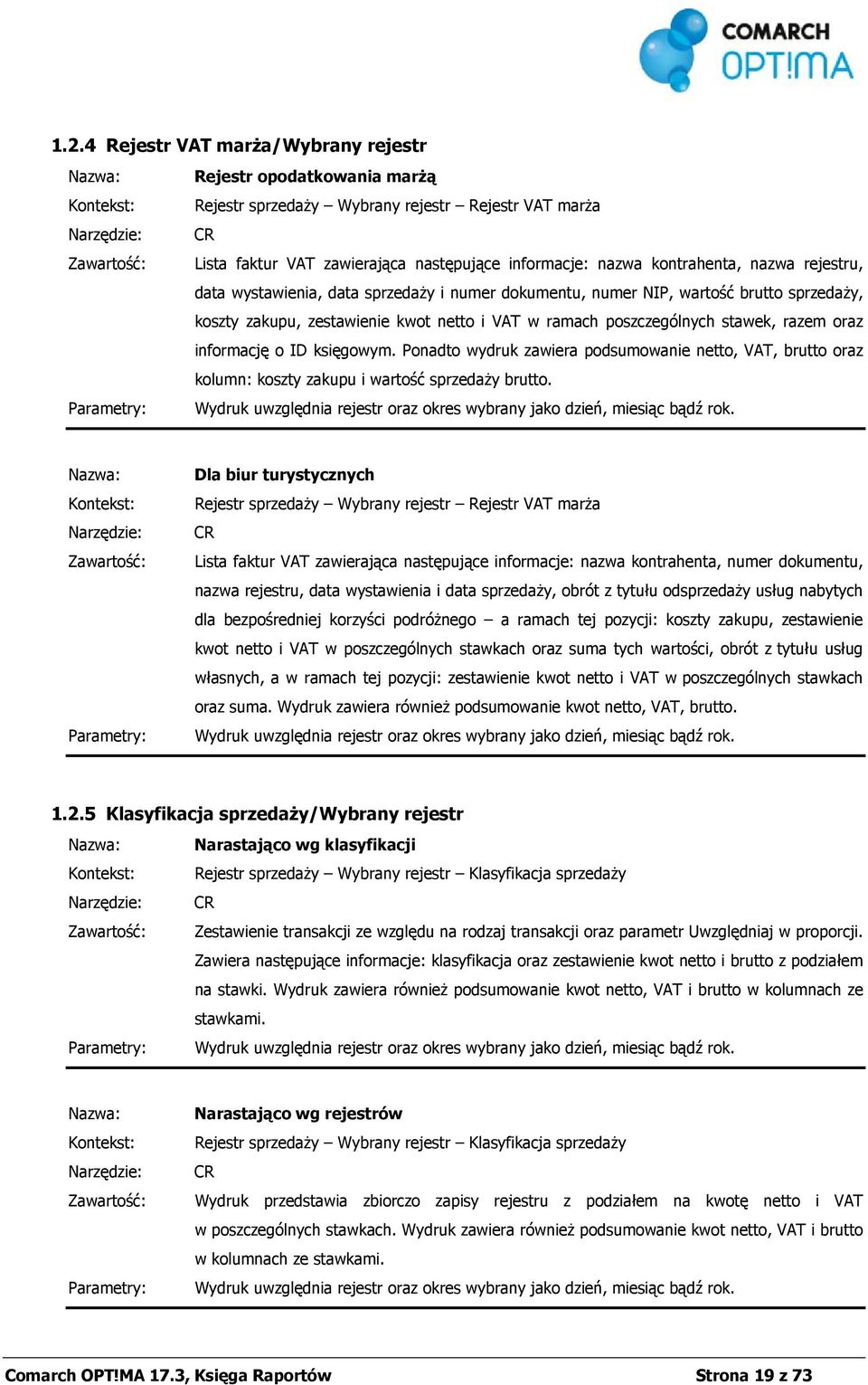 ID księgowym. Ponadto wydruk zawiera podsumowanie netto, VAT, brutto oraz kolumn: koszty zakupu i wartość sprzedaży brutto. Wydruk uwzględnia rejestr oraz okres wybrany jako dzień, miesiąc bądź rok.