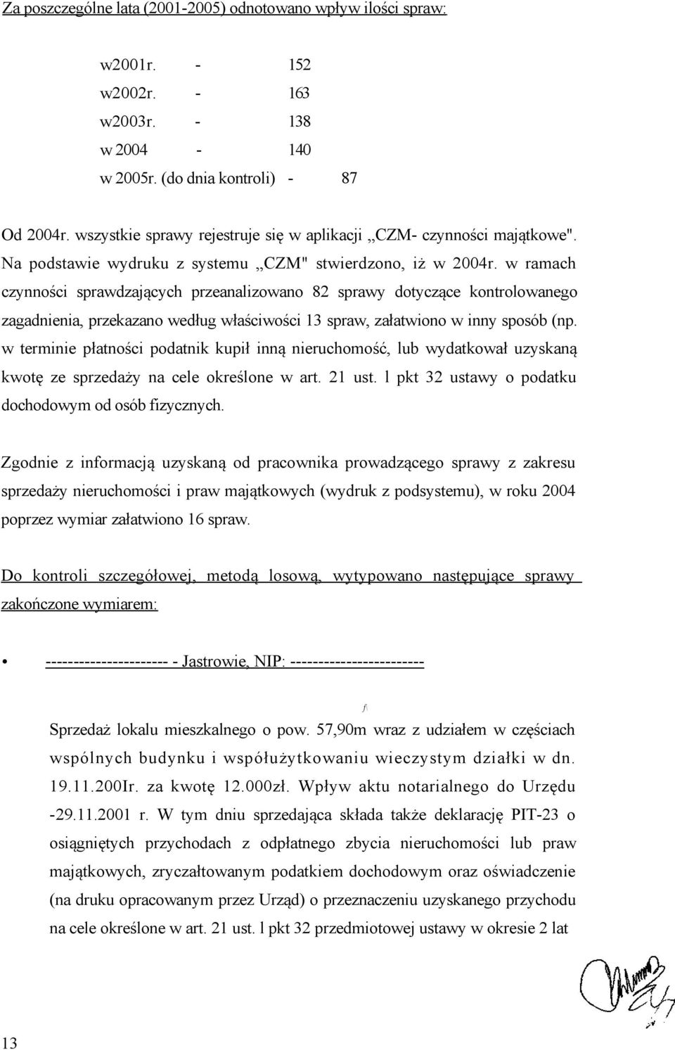 w ramach czynności sprawdzających przeanalizowano 82 sprawy dotyczące kontrolowanego zagadnienia, przekazano według właściwości 13 spraw, załatwiono w inny sposób (np.