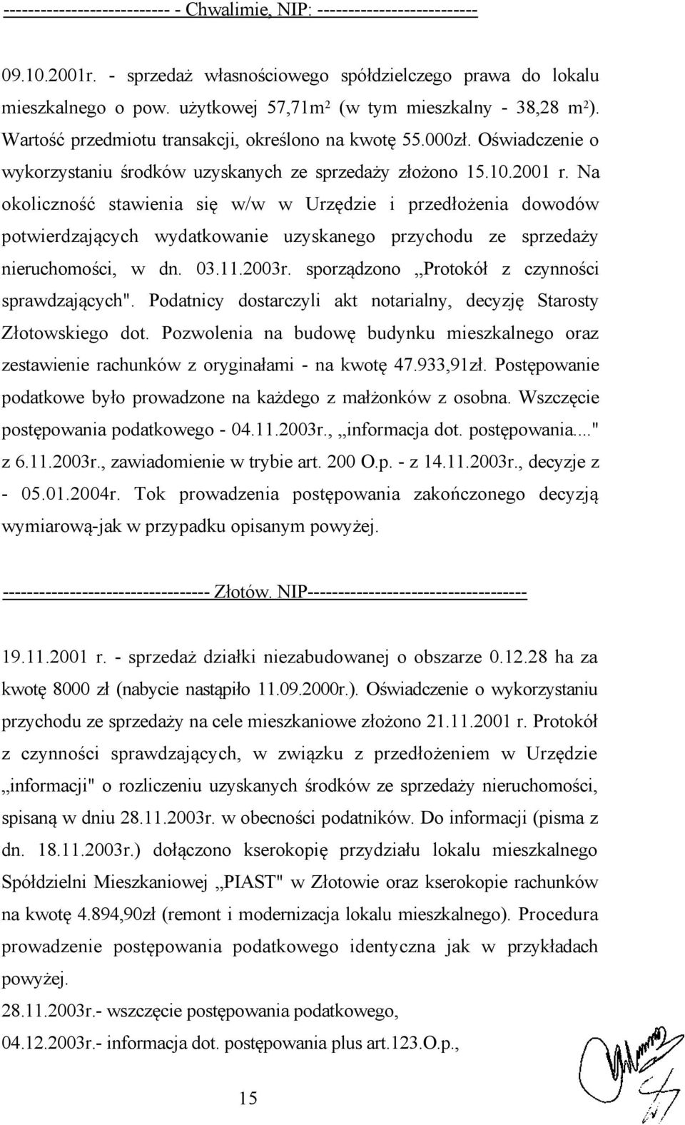Na okoliczność stawienia się w/w w Urzędzie i przedłożenia dowodów potwierdzających wydatkowanie uzyskanego przychodu ze sprzedaży nieruchomości, w dn. 03.11.2003r.