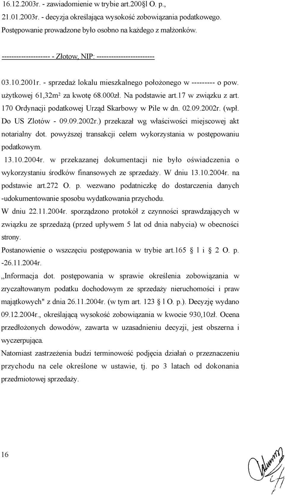 17 w związku z art. 170 Ordynacji podatkowej Urząd Skarbowy w Pile w dn. 02.09.2002r. (wpł. Do US Zlotów - 09.09.2002r.) przekazał wg właściwości miejscowej akt notarialny dot.