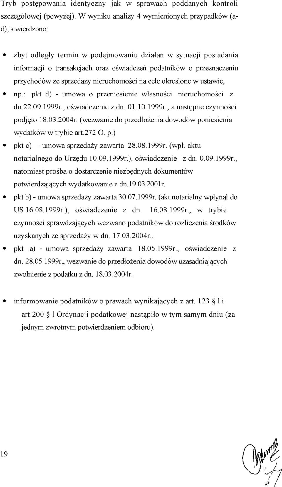 przychodów ze sprzedaży nieruchomości na cele określone w ustawie, np.: pkt d) - umowa o przeniesienie własności nieruchomości z dn.22.09.1999r., oświadczenie z dn. 01.10.1999r., a następne czynności podjęto 18.