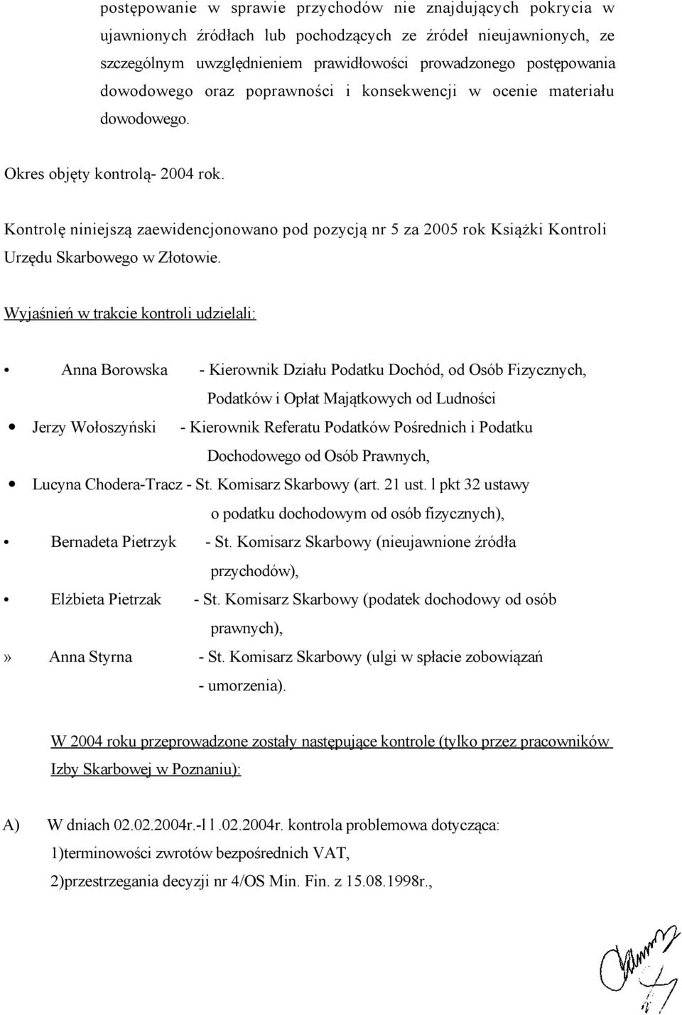 Kontrolę niniejszą zaewidencjonowano pod pozycją nr 5 za 2005 rok Książki Kontroli Urzędu Skarbowego w Złotowie.