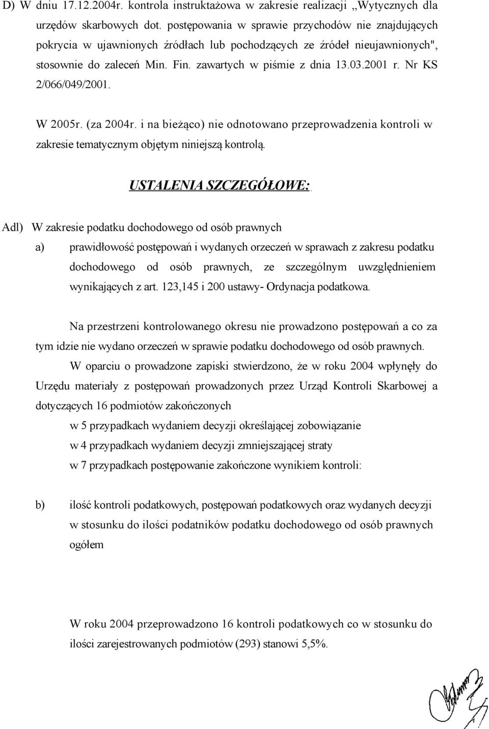 Nr KS 2/066/049/2001. W 2005r. (za 2004r. i na bieżąco) nie odnotowano przeprowadzenia kontroli w zakresie tematycznym objętym niniejszą kontrolą.