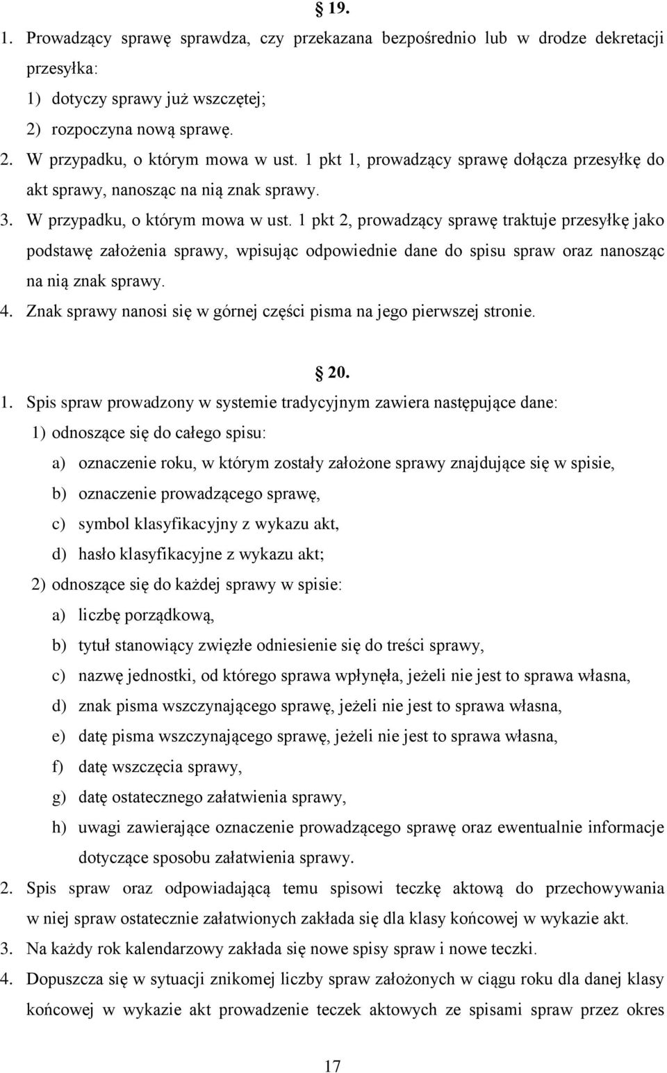 1 pkt 2, prowadzący sprawę traktuje przesyłkę jako podstawę założenia sprawy, wpisując odpowiednie dane do spisu spraw oraz nanosząc na nią znak sprawy. 4.