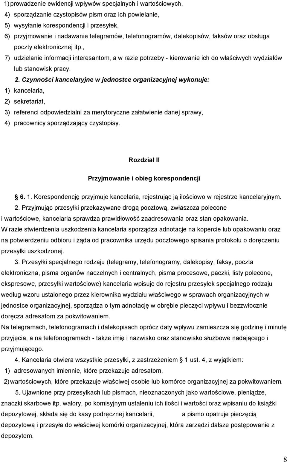 Czynności kancelaryjne w jednostce organizacyjnej wykonuje: 1) kancelaria, 2) sekretariat, 3) referenci odpowiedzialni za merytoryczne załatwienie danej sprawy, 4) pracownicy sporządzający czystopisy.