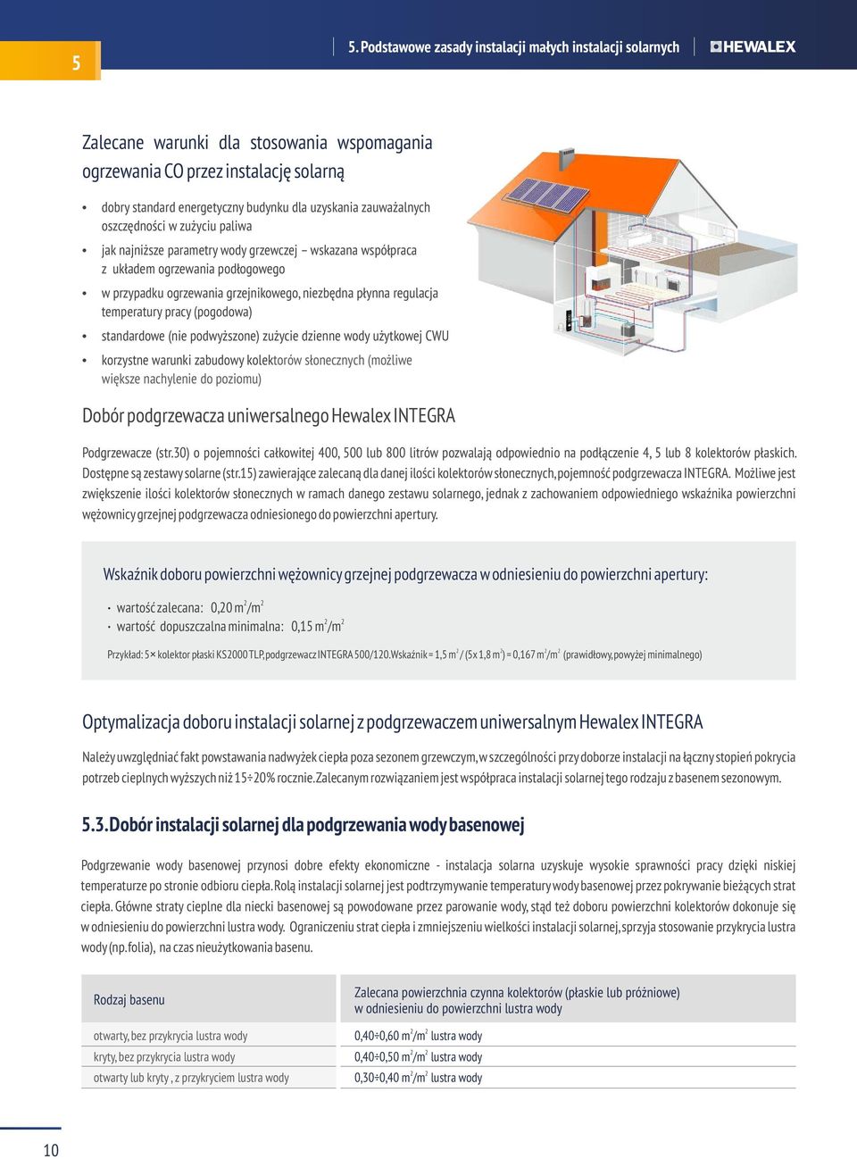 regulacja temperatury pracy (pogodowa) ź standardowe (nie podwyższone) zużycie dzienne wody użytkowej CWU ź korzystne warunki zabudowy kolektorów słonecznych (możliwe większe nachylenie do poziomu)