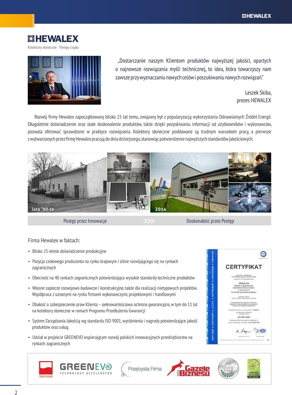 Długoletnie doświadczenie oraz stałe doskonalenie produktów, także dzięki pozyskiwaniu informacji od użytkowników i wykonawców, pozwala oferować sprawdzone w praktyce rozwiązania.